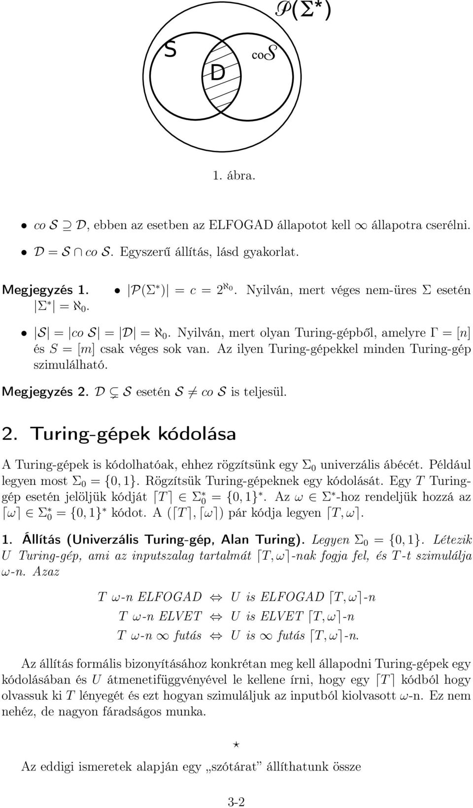 Megjegyzés 2. D S esetén S co S is teljesül. 2. Turing-gépek kódolása A Turing-gépek is kódolhatóak, ehhez rögzítsünk egy Σ 0 univerzális ábécét. Például legyen most Σ 0 = {0, 1}.