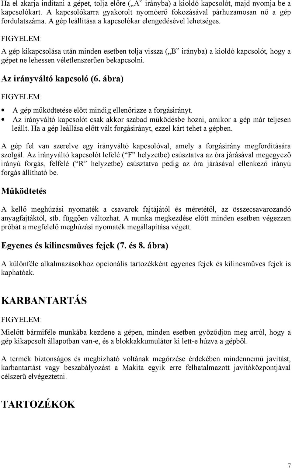 Az irányváltó kapcsoló (6. ábra) A gép működtetése előtt mindig ellenőrizze a forgásirányt. Az irányváltó kapcsolót csak akkor szabad működésbe hozni, amikor a gép már teljesen leállt.