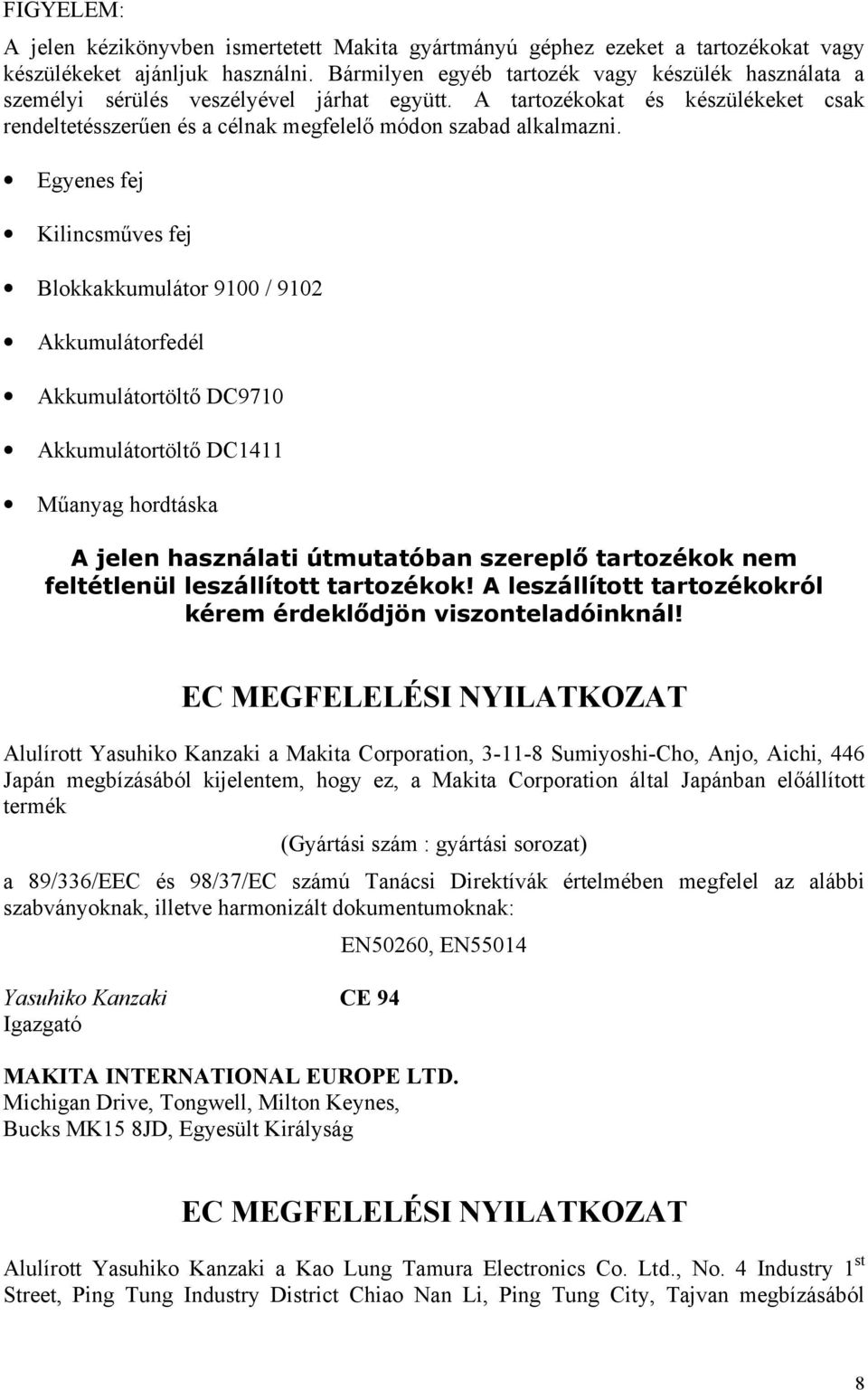 Egyenes fej Kilincsműves fej Blokkakkumulátor 9100 / 9102 Akkumulátorfedél Akkumulátortöltő DC9710 Akkumulátortöltő DC1411 Műanyag hordtáska A jelen használati útmutatóban szereplő tartozékok nem