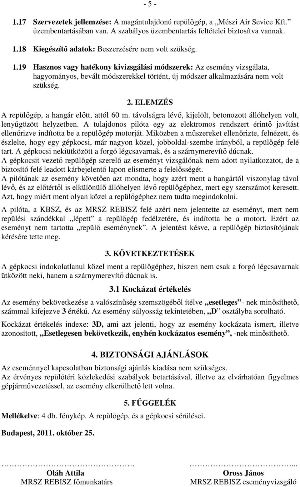 19 Hasznos vagy hatékony kivizsgálási módszerek: Az esemény vizsgálata, hagyományos, bevált módszerekkel történt, új módszer alkalmazására nem volt szükség. 2.