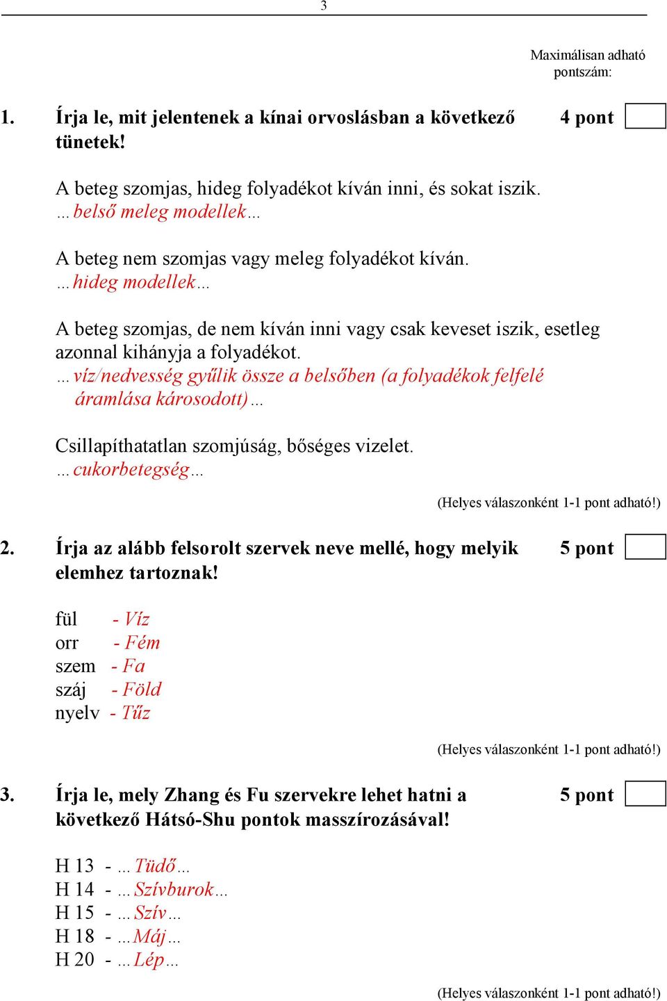 víz/nedvesség győlik össze a belsıben (a folyadékok felfelé áramlása károsodott) Csillapíthatatlan szomjúság, bıséges vizelet. cukorbetegség 2.