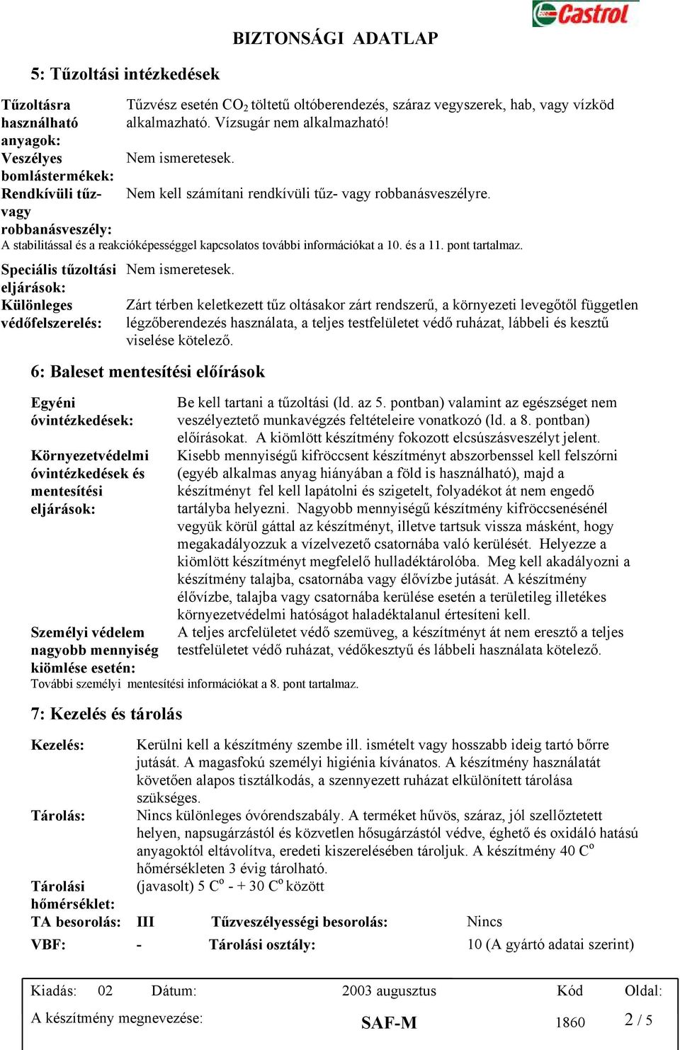 és a 11. pont tartalmaz. Speciális tűzoltási eljárások: Különleges védőfelszerelés: Nem ismeretesek.