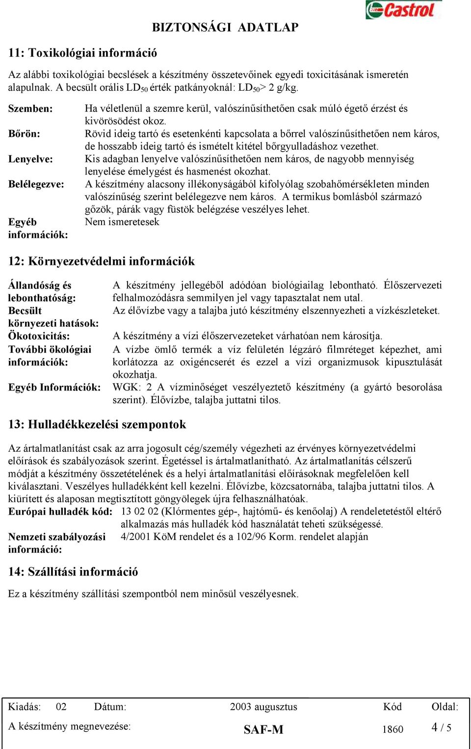 Rövid ideig tartó és esetenkénti kapcsolata a bőrrel valószínűsíthetően nem káros, de hosszabb ideig tartó és ismételt kitétel bőrgyulladáshoz vezethet.