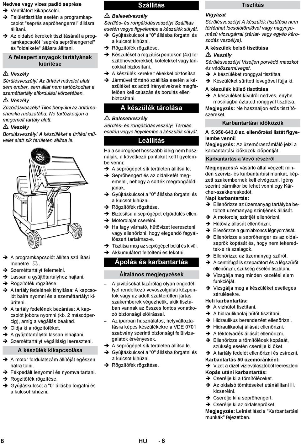 Az ürítési művelet alatt sem ember, sem állat nem tartózkodhat a szeméttartály elfordulási körzetében. Zúzódásveszély! Tilos benyúlni az ürítőmechanika rudazatába.