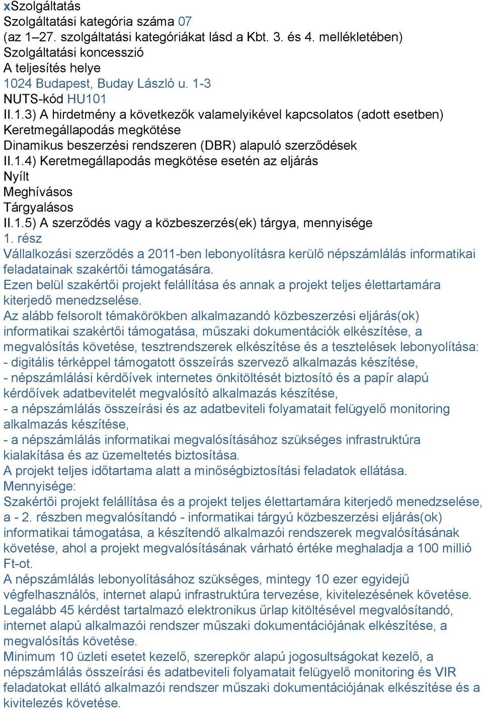 1.5) A szerződés vagy a közbeszerzés(ek) tárgya, mennyisége 1. rész Vállalkozási szerződés a 2011-ben lebonyolításra kerülő népszámlálás informatikai feladatainak szakértői támogatására.