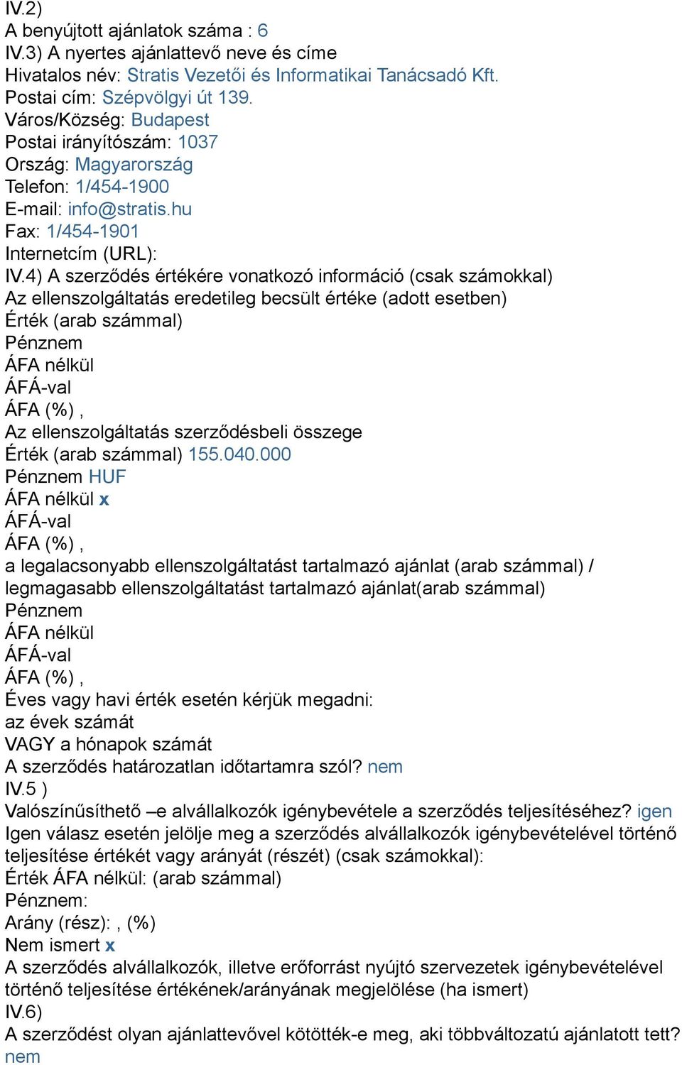 4) A szerződés értékére vonatkozó információ (csak számokkal) Az ellenszolgáltatás eredetileg becsült értéke (adott esetben) Érték (arab számmal) Pénznem ÁFA nélkül Az ellenszolgáltatás szerződésbeli