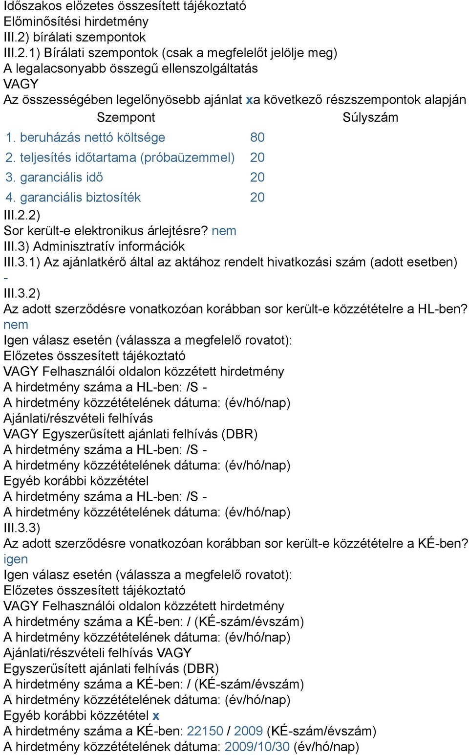 1) Bírálati szempontok (csak a megfelelőt jelölje meg) A legalacsonyabb összegű ellenszolgáltatás VAGY Az összességében legelőnyösebb ajánlat xa következő részszempontok alapján Szempont Súlyszám 1.