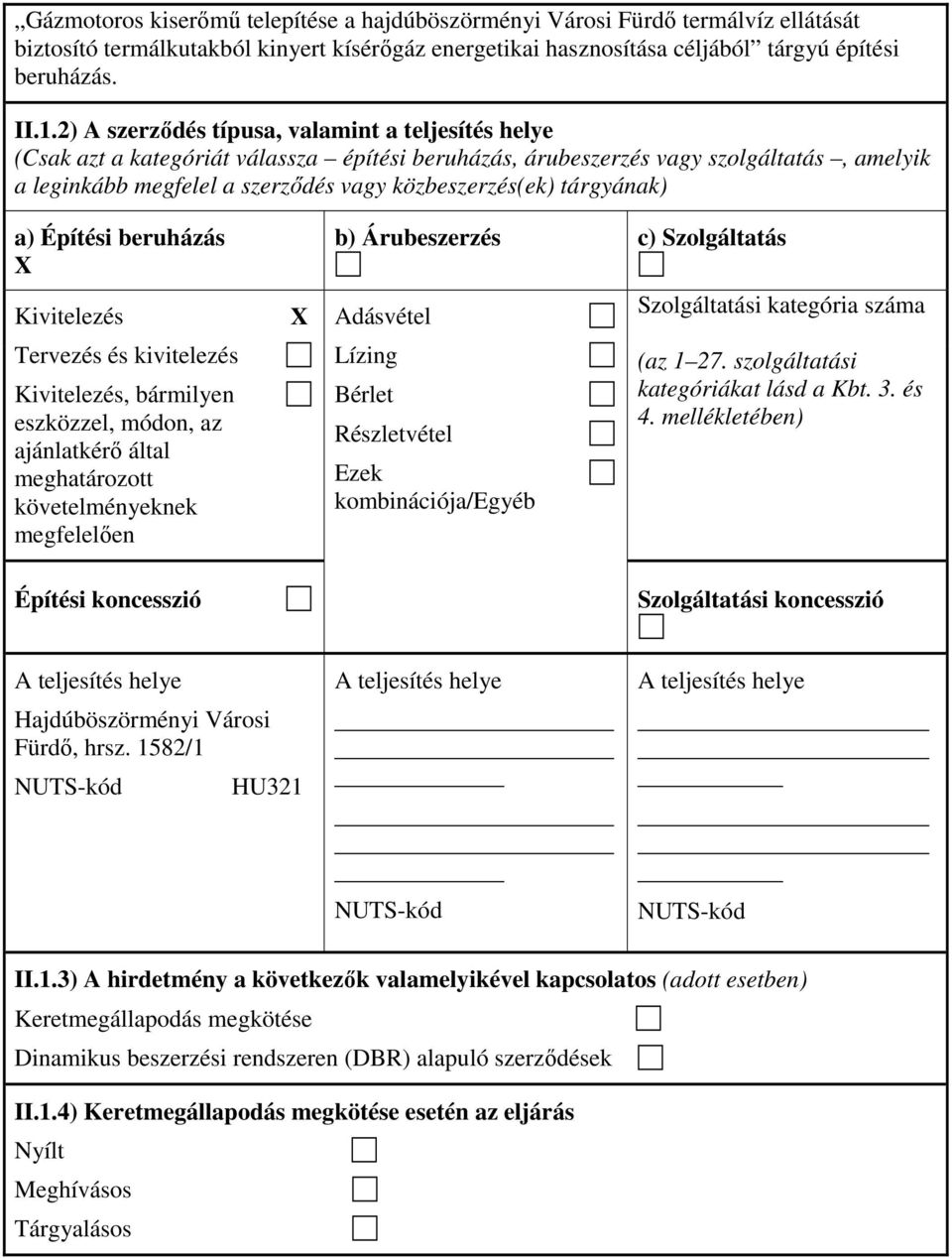 tárgyának) a) Építési beruházás Kivitelezés Tervezés és kivitelezés Kivitelezés, bármilyen eszközzel, módon, az ajánlatkérı által meghatározott követelményeknek megfelelıen Építési koncesszió b)