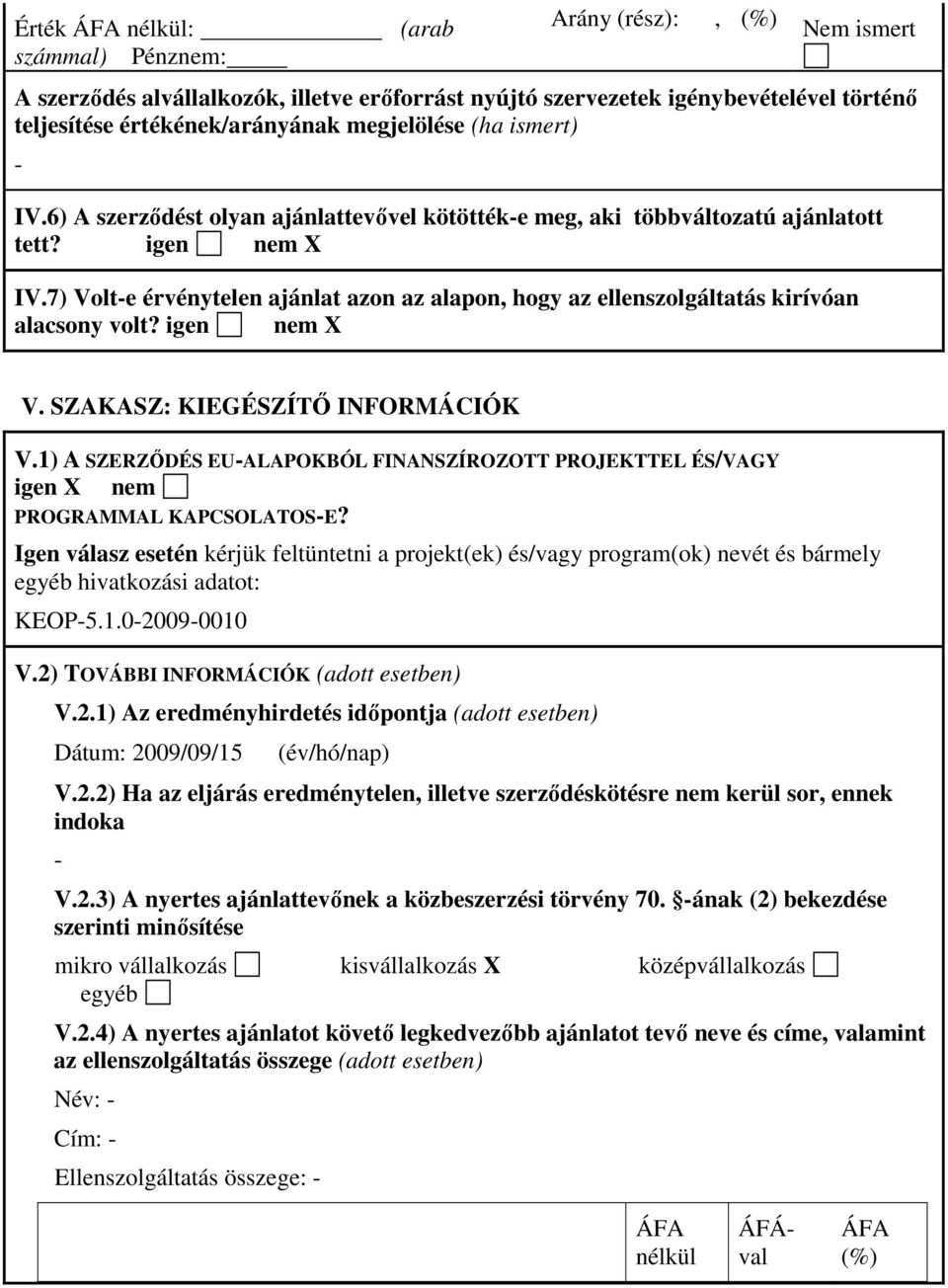 7) Volte érvénytelen ajánlat azon az alapon, hogy az ellenszolgáltatás kirívóan alacsony volt? igen nem V. SZAKASZ: KIEGÉSZÍTİ INFORMÁCIÓK V.