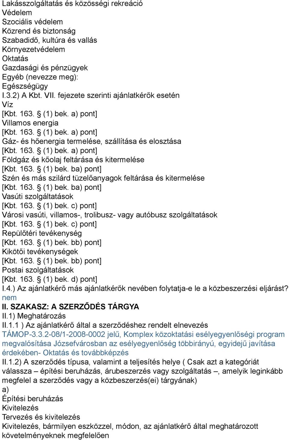 163. (1) bek. ba) pont] Szén és más szilárd tüzelőanyagok feltárása és kitermelése [Kbt. 163. (1) bek. ba) pont] Vasúti szolgáltatások [Kbt. 163. (1) bek. c) pont] Városi vasúti, villamos-, trolibusz- vagy autóbusz szolgáltatások [Kbt.