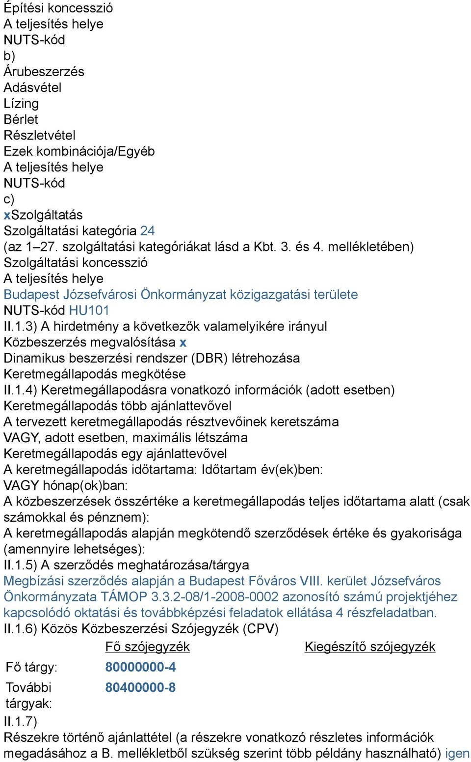 1.4) Keretmegállapodásra vonatkozó információk (adott esetben) Keretmegállapodás több ajánlattevővel A tervezett keretmegállapodás résztvevőinek keretszáma VAGY, adott esetben, maximális létszáma