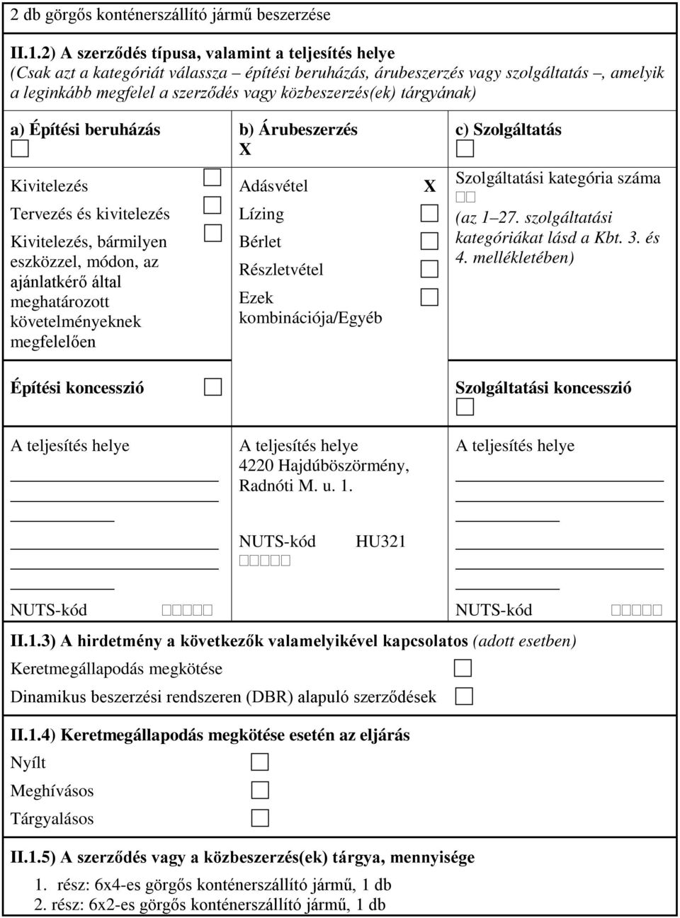 tárgyának) a) Építési beruházás b) Árubeszerzés Kivitelezés Tervezés és kivitelezés Kivitelezés bármilyen eszközzel módon az ajánlatkérő által meghatározott követelményeknek megfelelően Építési