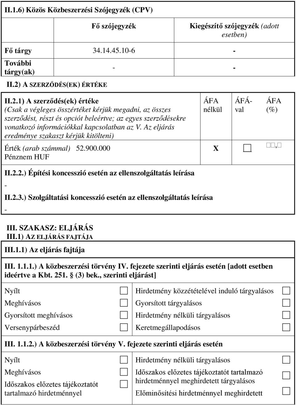 1) A szerződés(ek) értéke (Csak a végleges összértéket kérjük megadni az összes szerződést részt és opciót beleértve; az egyes szerződésekre vonatkozó információkkal kapcsolatban az V.