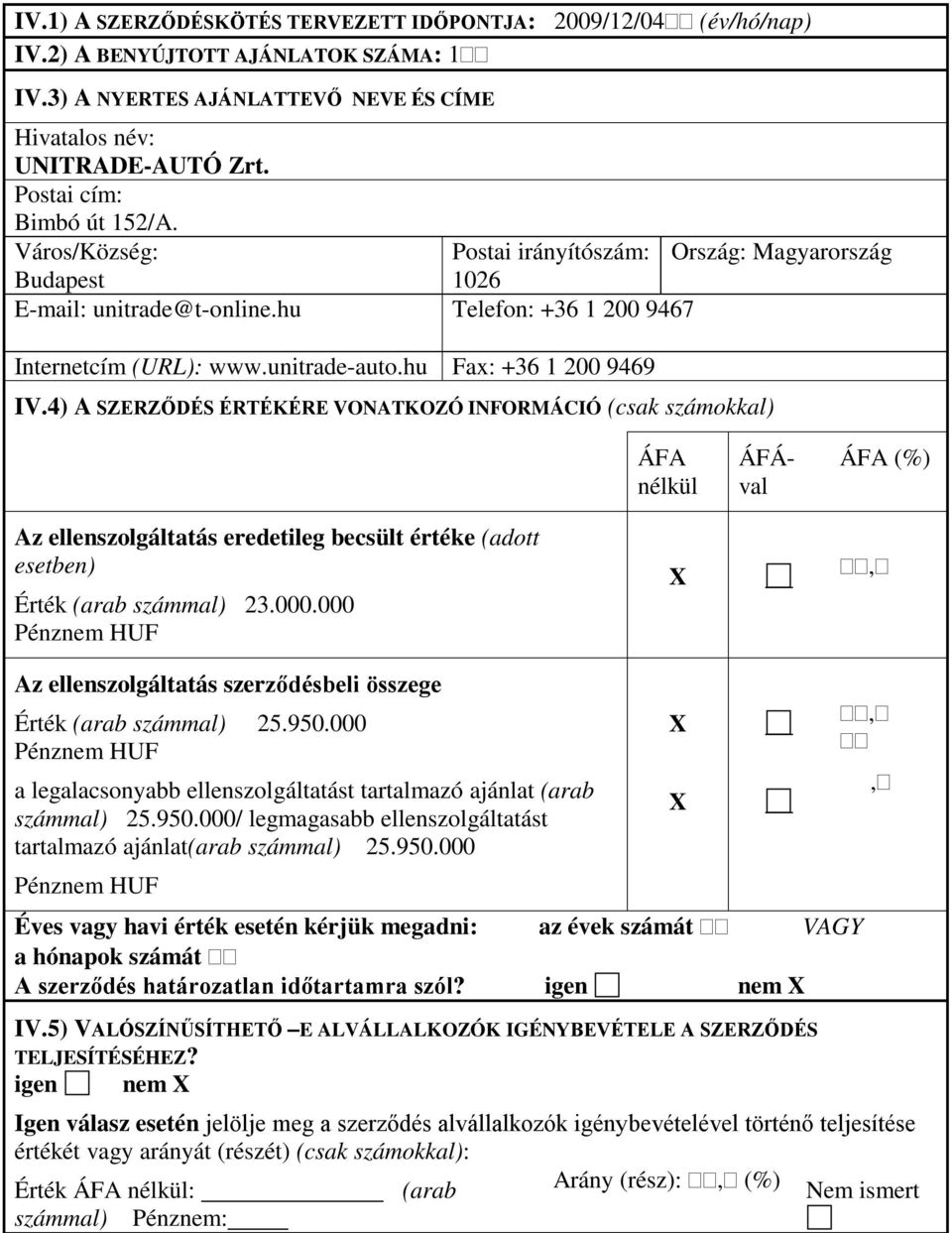 hu Fax: +36 1 200 9469 IV.4) A SZERZŐDÉS ÉRTÉKÉRE VONATKOZÓ INFORMÁCIÓ (csak számokkal) nélkül ÁFÁval (%) Az ellenszolgáltatás eredetileg becsült értéke (adott esetben) Érték (arab számmal) 23.000.