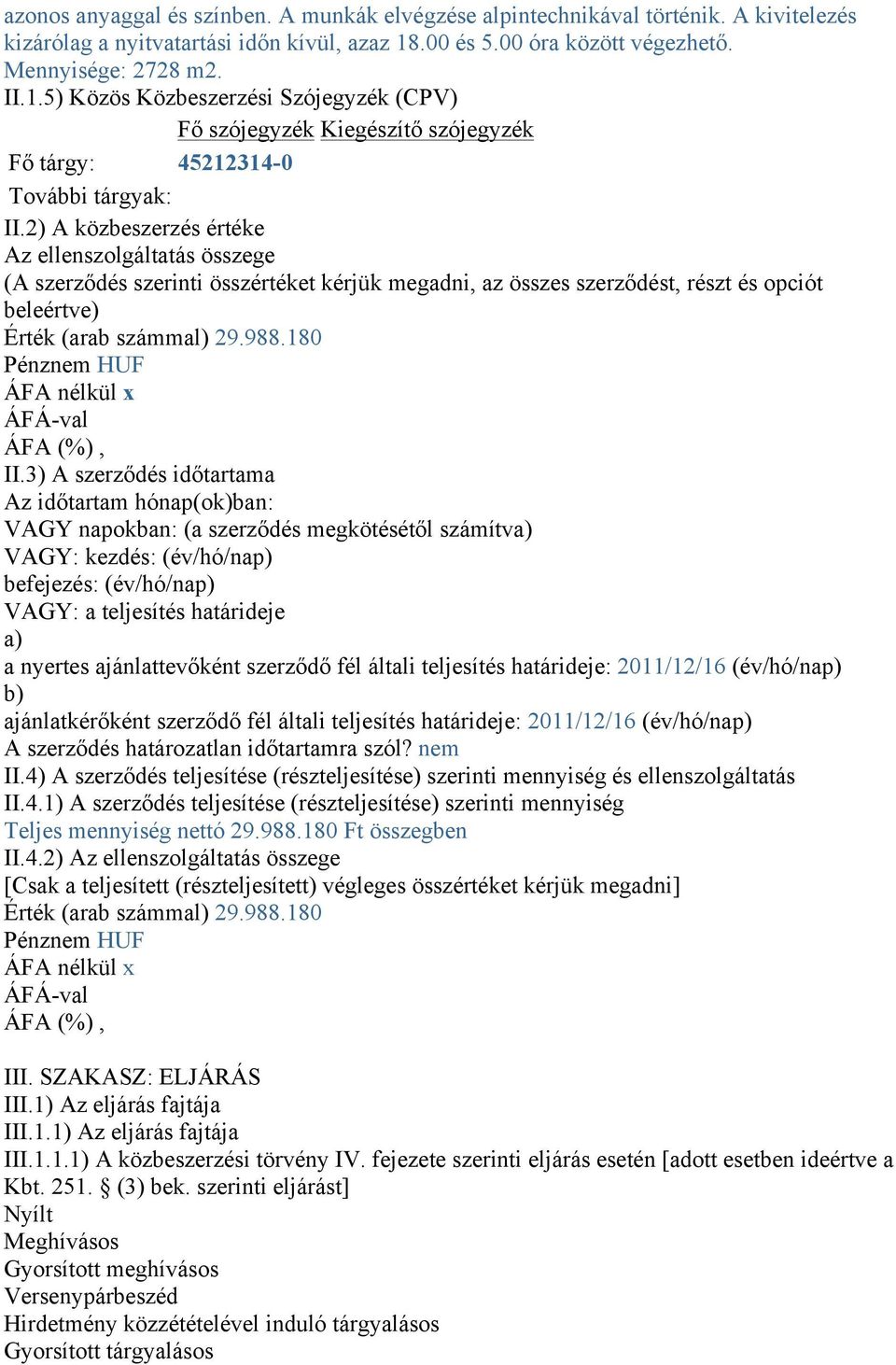 2) A közbeszerzés értéke Az ellenszolgáltatás összege (A szerződés szerinti összértéket kérjük megadni, az összes szerződést, részt és opciót beleértve) Érték (arab számmal) 29.988.