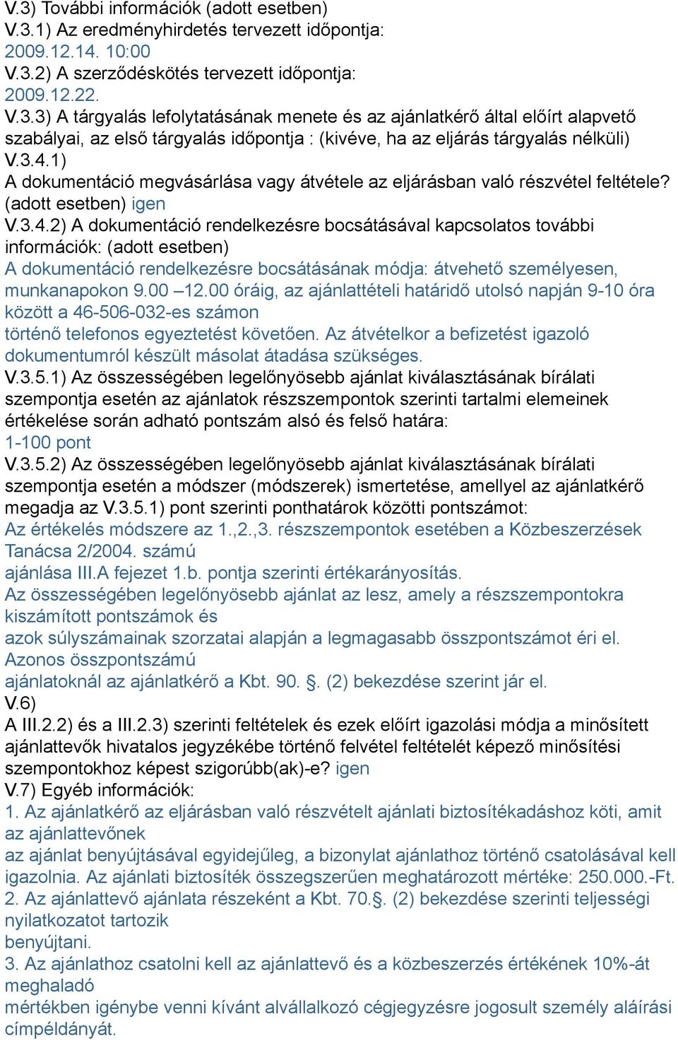 00 12.00 óráig, az ajánlattételi határidő utolsó napján 9-10 óra között a 46-506-032-es számon történő telefonos egyeztetést követően.