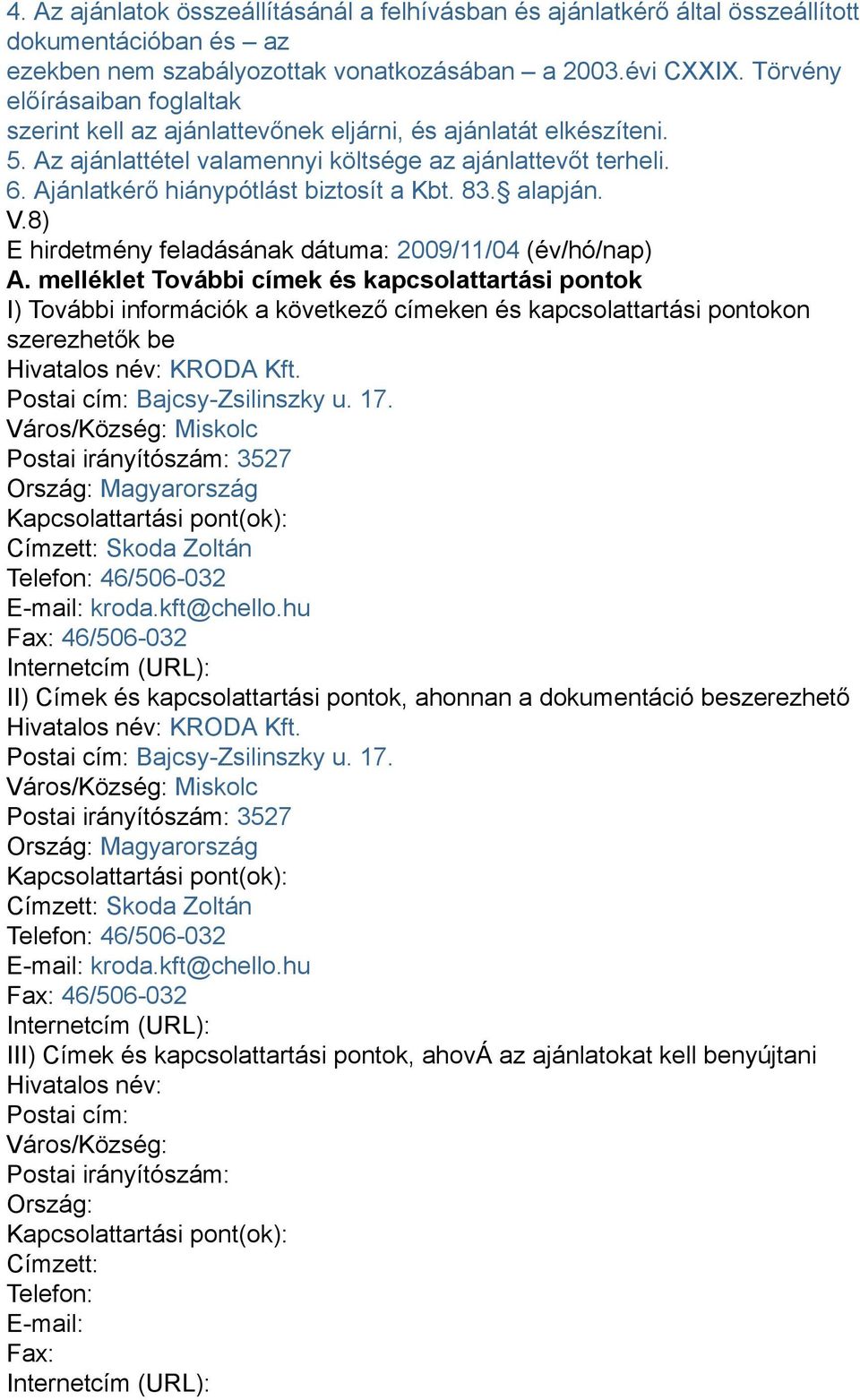 Ajánlatkérő hiánypótlást biztosít a Kbt. 83. alapján. V.8) E hirdetmény feladásának dátuma: 2009/11/04 (év/hó/nap) A.