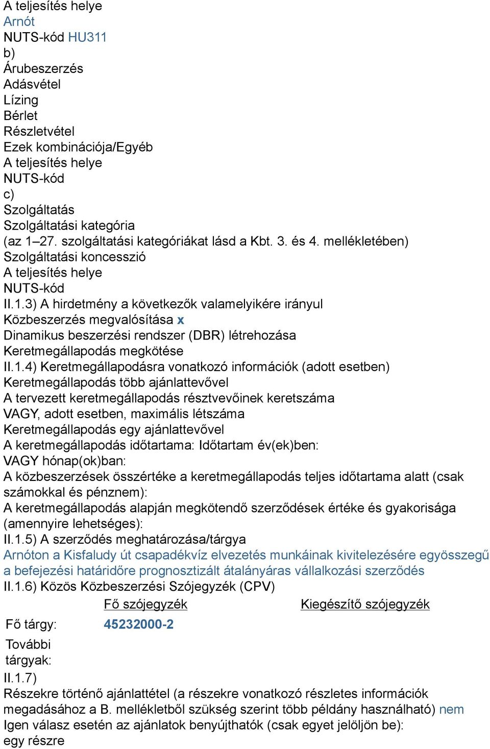 3) A hirdetmény a következők valamelyikére irányul Közbeszerzés megvalósítása x Dinamikus beszerzési rendszer (DBR) létrehozása Keretmegállapodás megkötése II.1.