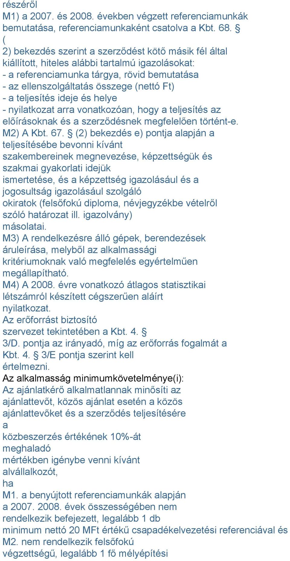 teljesítés ideje és helye - nyilatkozat arra vonatkozóan, hogy a teljesítés az előírásoknak és a szerződésnek megfelelően történt-e. M2) A Kbt. 67.