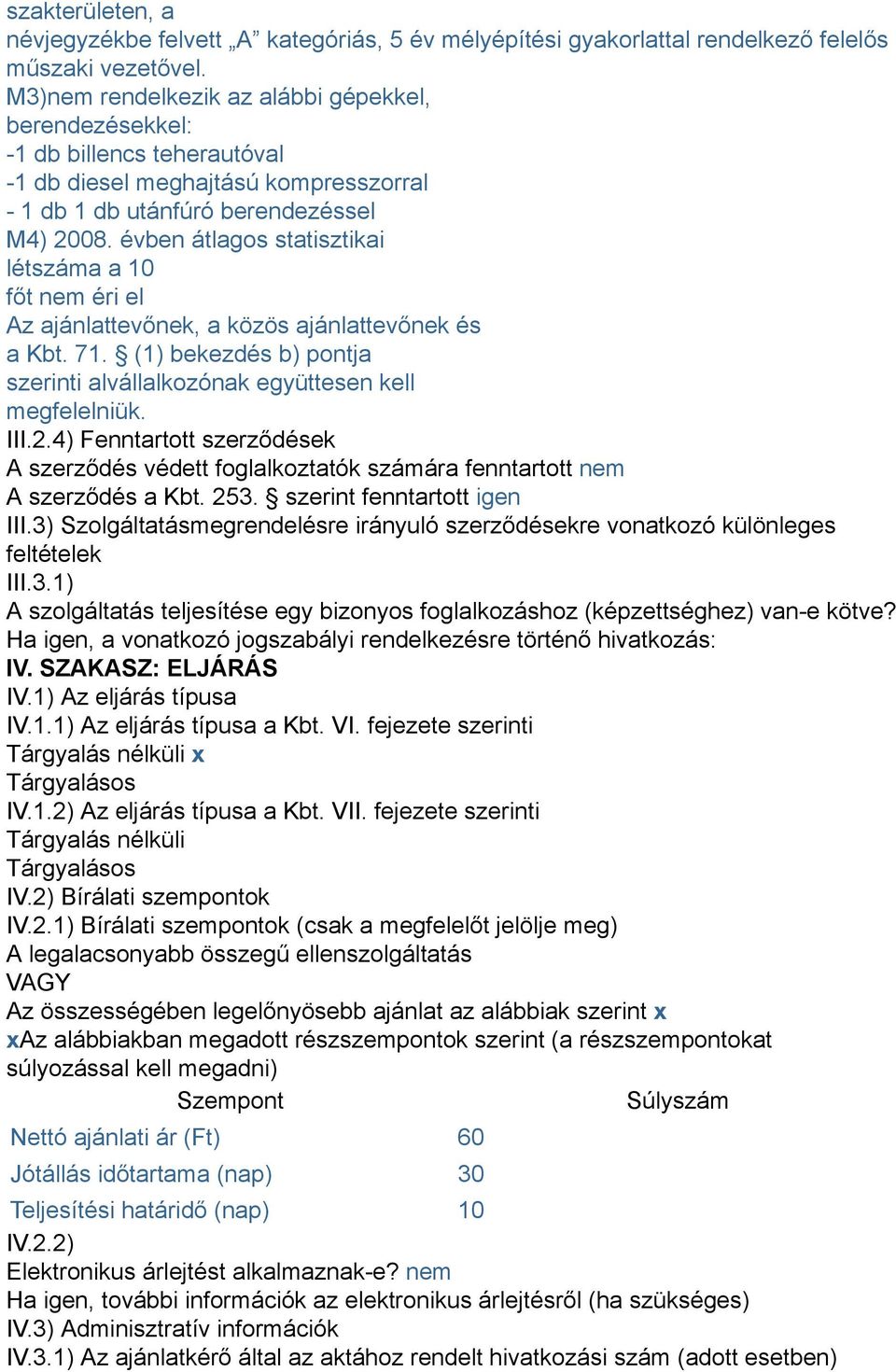 évben átlagos statisztikai létszáma a 10 főt nem éri el Az ajánlattevőnek, a közös ajánlattevőnek és a Kbt. 71. (1) bekezdés b) pontja szerinti alvállalkozónak együttesen kell megfelelniük. III.2.