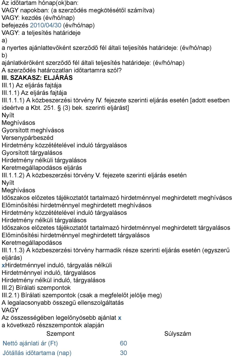 1) Az eljárás fajtája III.1.1) Az eljárás fajtája III.1.1.1) A közbeszerzési törvény IV. fejezete szerinti eljárás esetén [adott esetben ideértve a Kbt. 251. (3) bek.