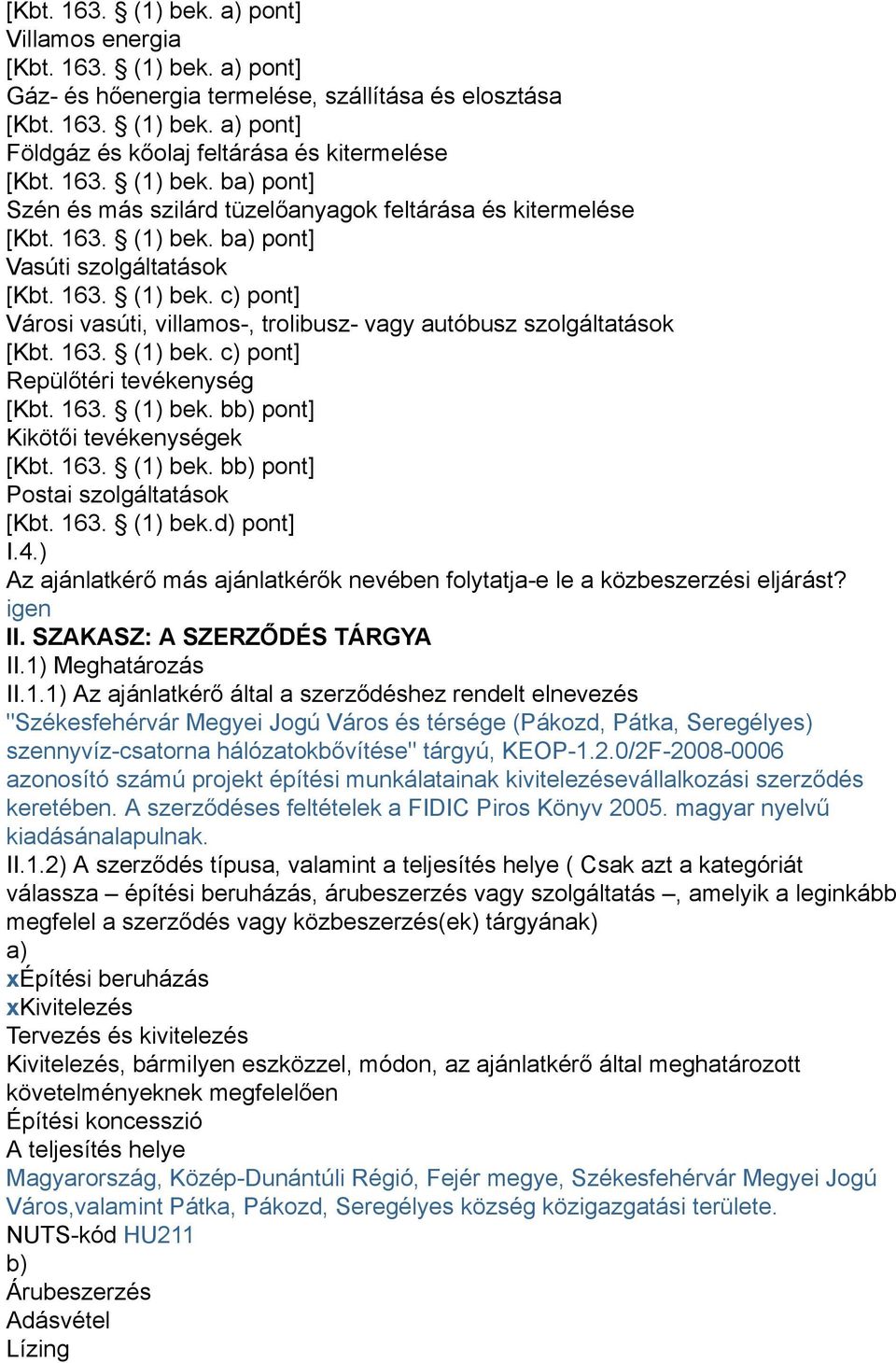 163. (1) bek. c) pont] Repülőtéri tevékenység [Kbt. 163. (1) bek. bb) pont] Kikötői tevékenységek [Kbt. 163. (1) bek. bb) pont] Postai szolgáltatások [Kbt. 163. (1) bek.d) pont] I.4.