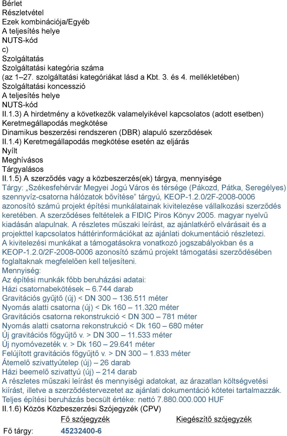 3) A hirdetmény a következők valamelyikével kapcsolatos (adott esetben) Keretmegállapodás megkötése Dinamikus beszerzési rendszeren (DBR) alapuló szerződések II.1.