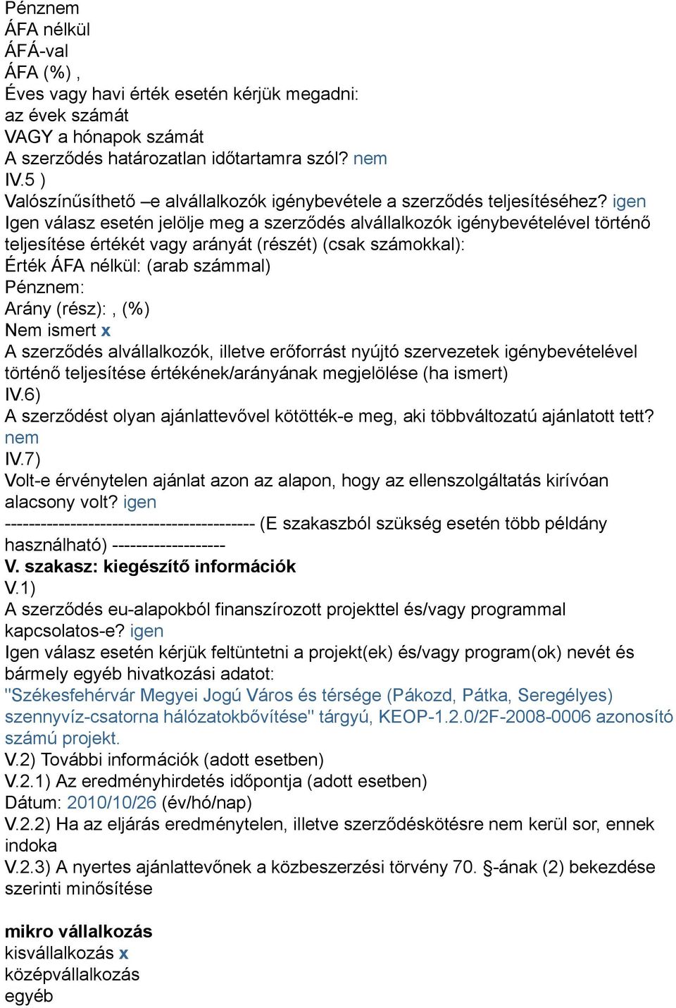 igen Igen válasz esetén jelölje meg a szerződés alvállalkozók igénybevételével történő teljesítése értékét vagy arányát (részét) (csak számokkal): Érték ÁFA nélkül: (arab számmal) Pénznem: Arány