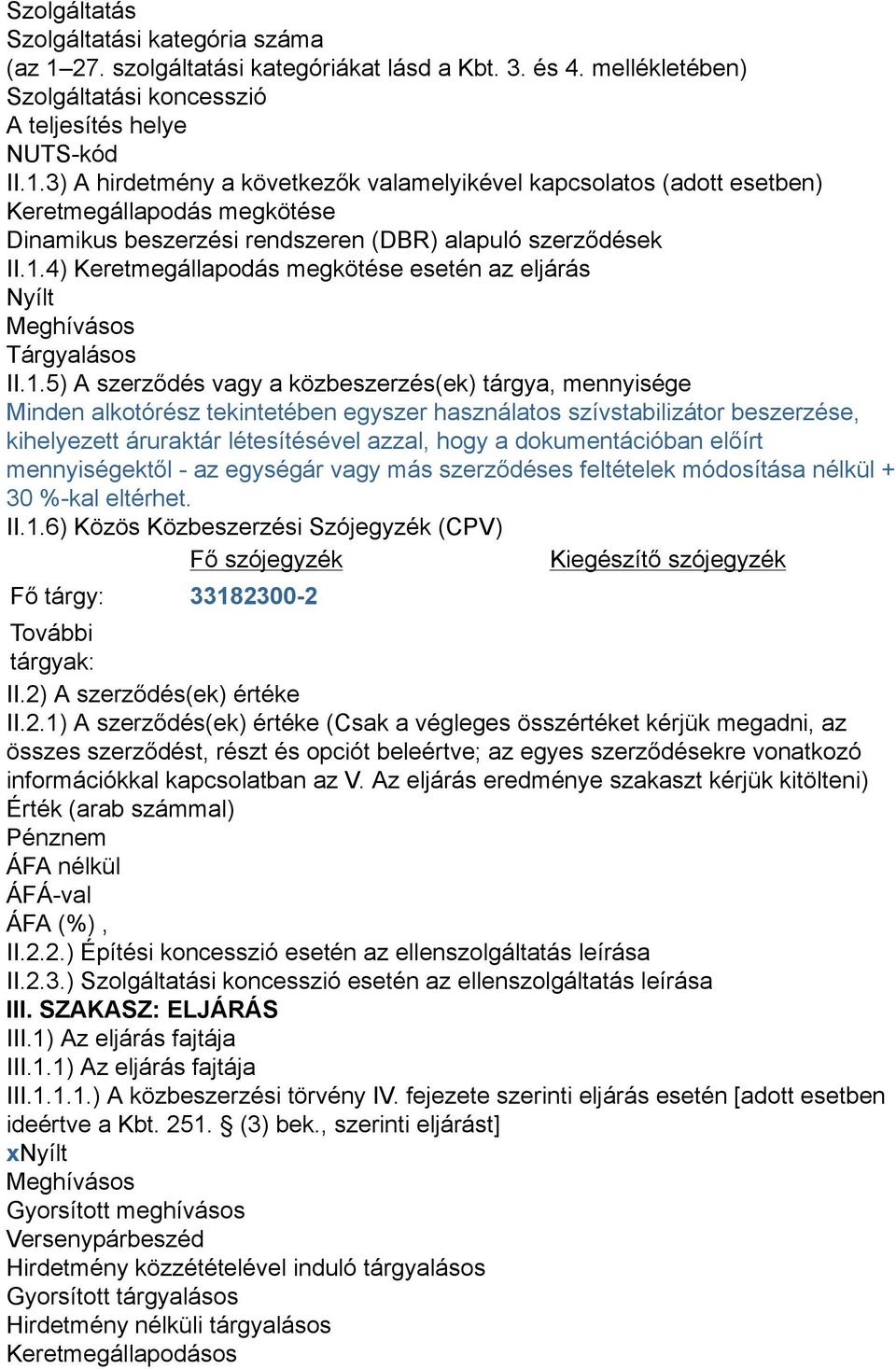 3) A hirdetmény a következők valamelyikével kapcsolatos (adott esetben) Keretmegállapodás megkötése Dinamikus beszerzési rendszeren (DBR) alapuló szerződések II.1.