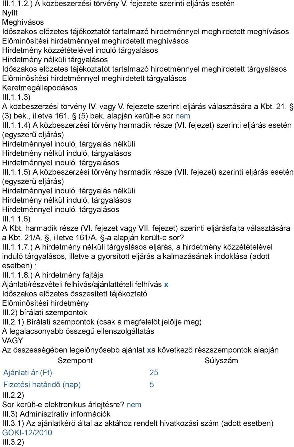 közzétételével induló tárgyalásos Hirdetmény nélküli tárgyalásos Időszakos előzetes tájékoztatót tartalmazó hirdetménnyel meghirdetett tárgyalásos Előminősítési hirdetménnyel meghirdetett tárgyalásos