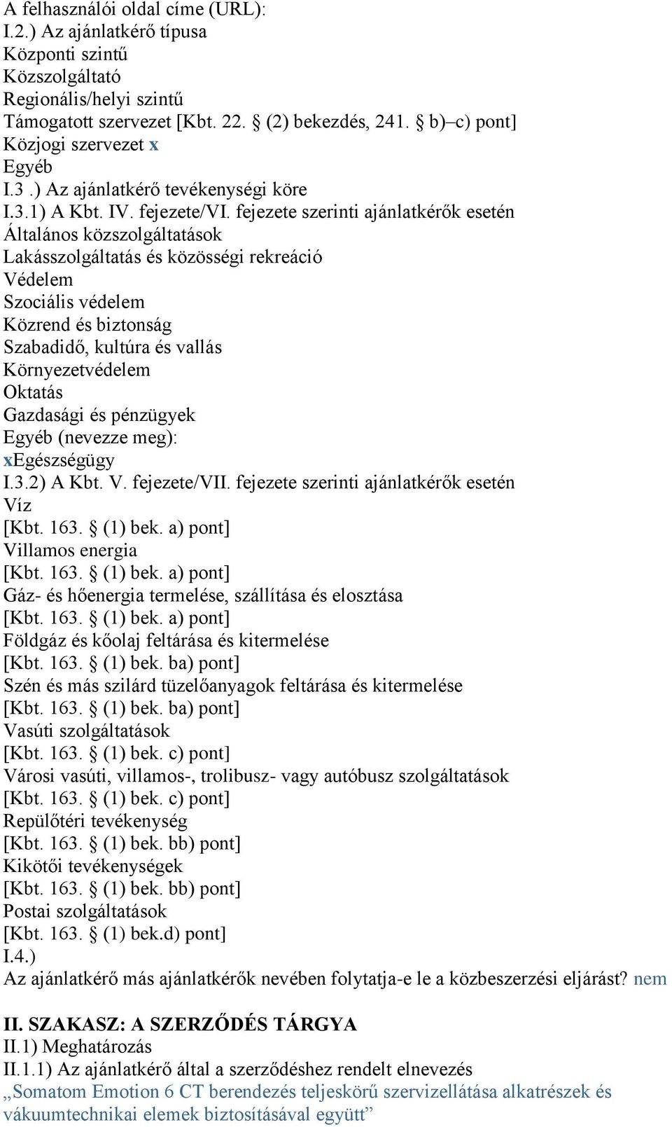 fejezete szerinti ajánlatkérők esetén Általános közszolgáltatások Lakásszolgáltatás és közösségi rekreáció Védelem Szociális védelem Közrend és biztonság Szabadidő, kultúra és vallás Környezetvédelem