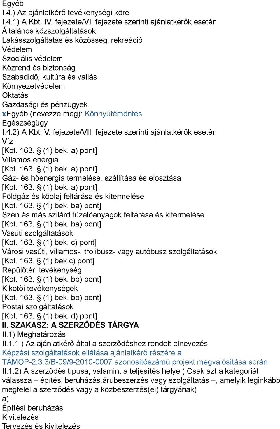 Oktatás Gazdasági és pénzügyek xegyéb (nevezze meg): Könnyűfémöntés Egészségügy I.4.2) A Kbt. V. fejezete/vii.