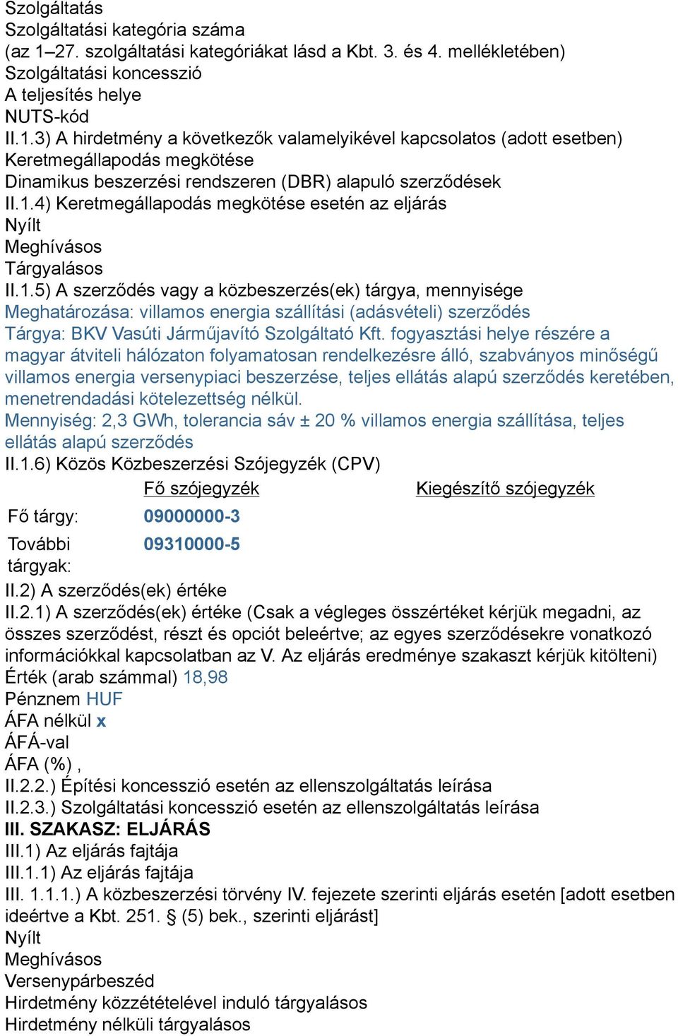 3) A hirdetmény a következők valamelyikével kapcsolatos (adott esetben) Keretmegállapodás megkötése Dinamikus beszerzési rendszeren (DBR) alapuló szerződések II.1.