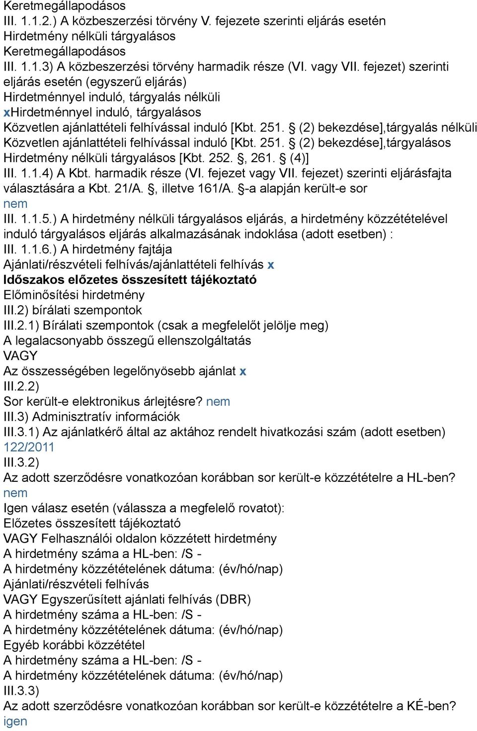 (2) bekezdése],tárgyalás nélküli Közvetlen ajánlattételi felhívással induló [Kbt. 251. (2) bekezdése],tárgyalásos Hirdetmény nélküli tárgyalásos [Kbt. 252., 261. (4)] III. 1.1.4) A Kbt.