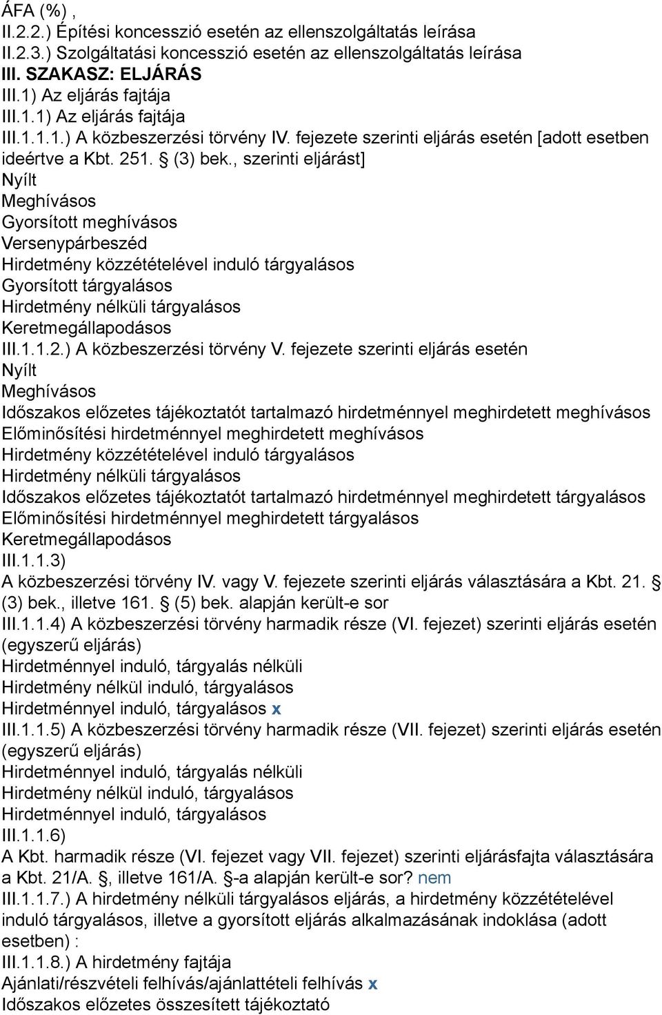 , szerinti eljárást] Nyílt Meghívásos Gyorsított meghívásos Versenypárbeszéd Hirdetmény közzétételével induló tárgyalásos Gyorsított tárgyalásos Hirdetmény nélküli tárgyalásos Keretmegállapodásos III.