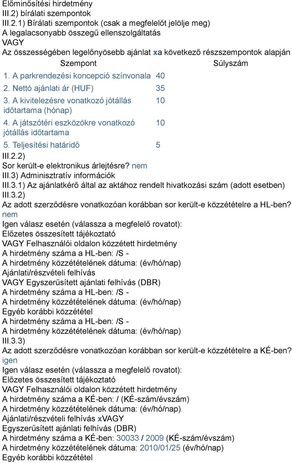 1) Bírálati szempontok (csak a megfelelőt jelölje meg) A legalacsonyabb összegű ellenszolgáltatás VAGY Az összességében legelőnyösebb ajánlat xa következő részszempontok alapján Szempont Súlyszám 1.