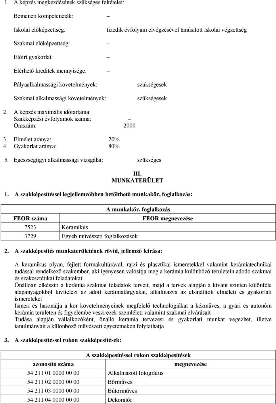 A képzés maximális időtartama: Szakképzési évfolyamok száma: Óraszám: 2000 3. Elmélet aránya: 20% 4. Gyakorlat aránya: 80% 5. Egészségügyi alkalmassági vizsgálat: szükséges III. MUNKATERÜLET 1.