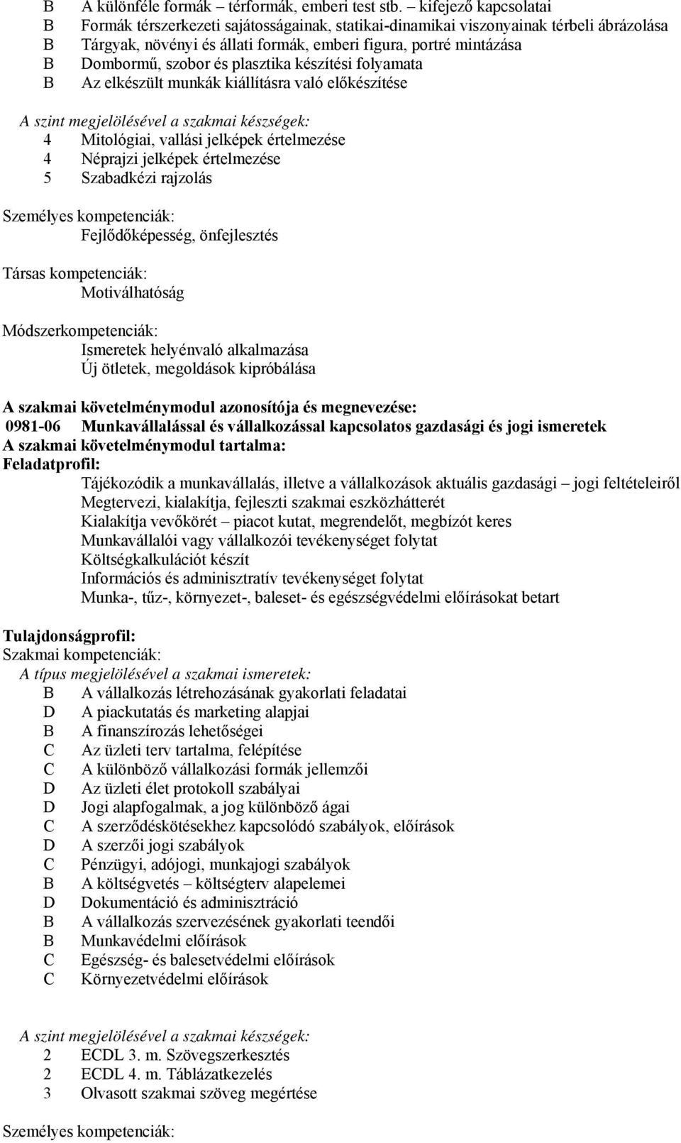 plasztika készítési folyamata Az elkészült munkák kiállításra való előkészítése A szint megjelölésével a szakmai készségek: 4 Mitológiai, vallási jelképek értelmezése 4 Néprajzi jelképek értelmezése