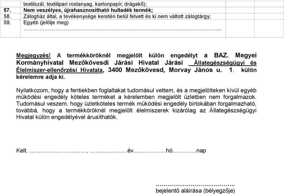 Megyei Kormányhivatal Mezőkövesdi Járási Hivatal Járási Állategészségügyi és Élelmiszer-ellenőrzési Hivatala, 3400 Mezőkövesd, Morvay János u. 1. külön kérelemre adja ki.