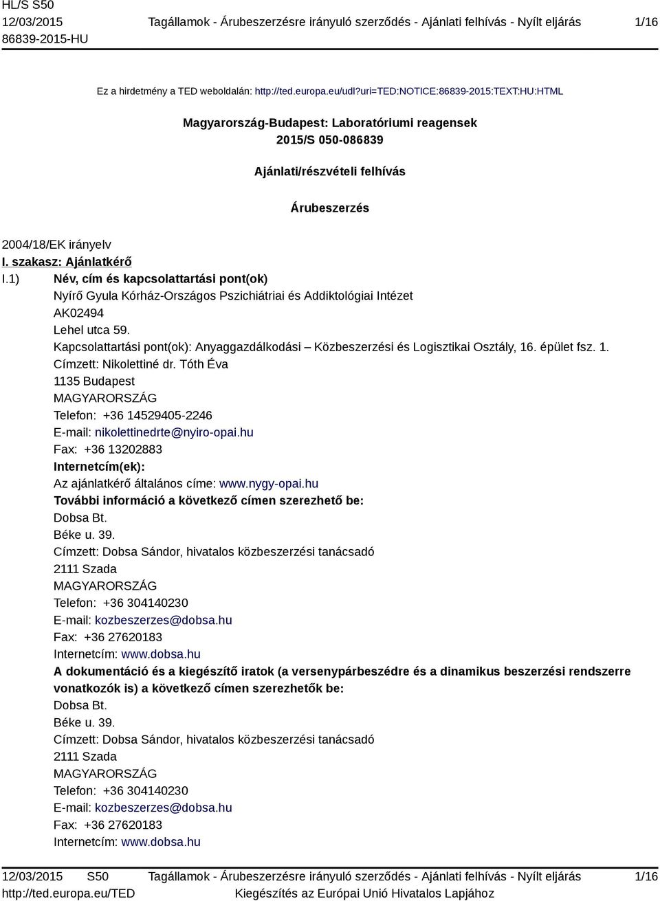 1) Név, cím és kapcsolattartási pont(ok) Nyírő Gyula Kórház-Országos Pszichiátriai és Addiktológiai Intézet AK02494 Lehel utca 59.