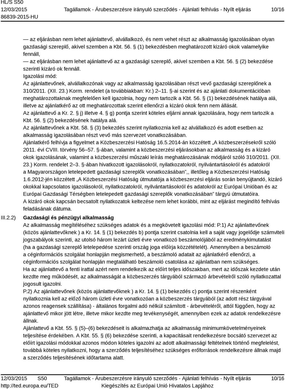 Igazolási mód: Az ajánlattevőnek, alvállalkozónak vagy az alkalmasság igazolásában részt vevő gazdasági szereplőnek a 310/2011. (XII. 23.) Korm. rendelet (a továbbiakban: Kr.) 2 11.