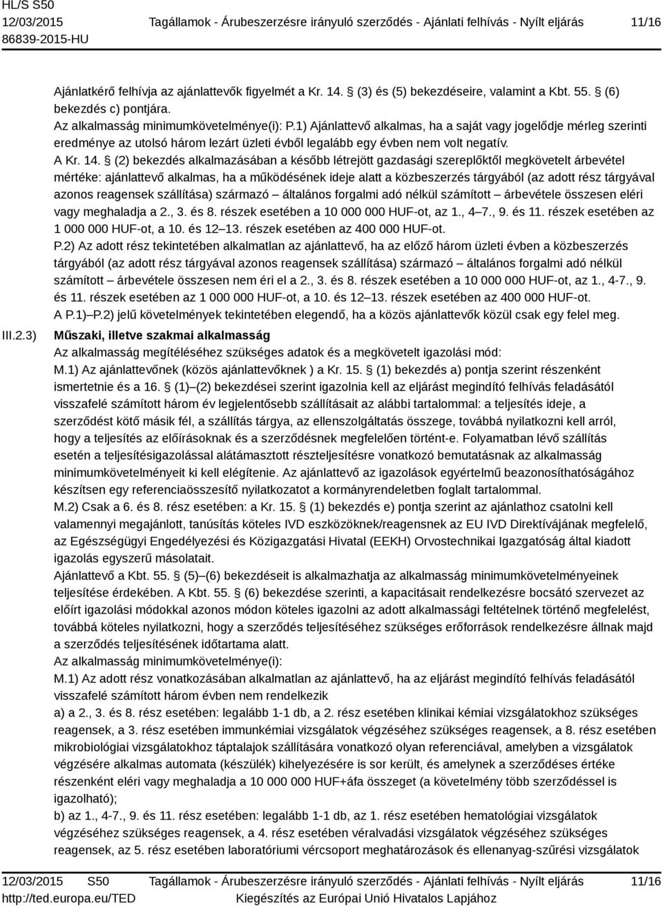 (2) bekezdés alkalmazásában a később létrejött gazdasági szereplőktől megkövetelt árbevétel mértéke: ajánlattevő alkalmas, ha a működésének ideje alatt a közbeszerzés tárgyából (az adott rész