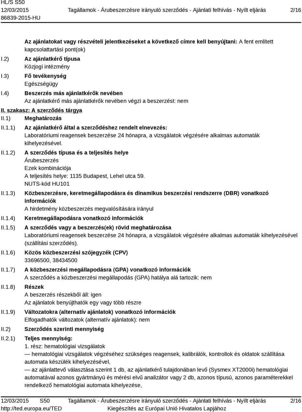 Beszerzés más ajánlatkérők nevében Az ajánlatkérő más ajánlatkérők nevében végzi a beszerzést: nem II. szakasz: A szerződés tárgya II.1) Meghatározás II.1.1) II.1.2) II.1.3) II.1.4) II.1.5) II.1.6) II.