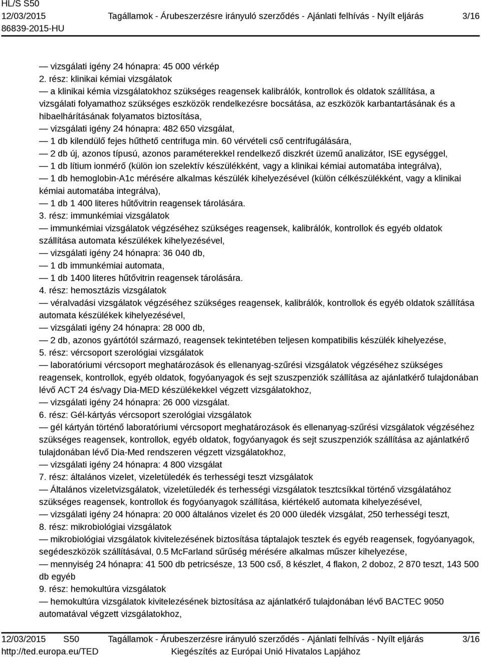 bocsátása, az eszközök karbantartásának és a hibaelhárításának folyamatos biztosítása, vizsgálati igény 24 hónapra: 482 650 vizsgálat, 1 db kilendülő fejes hűthető centrifuga min.