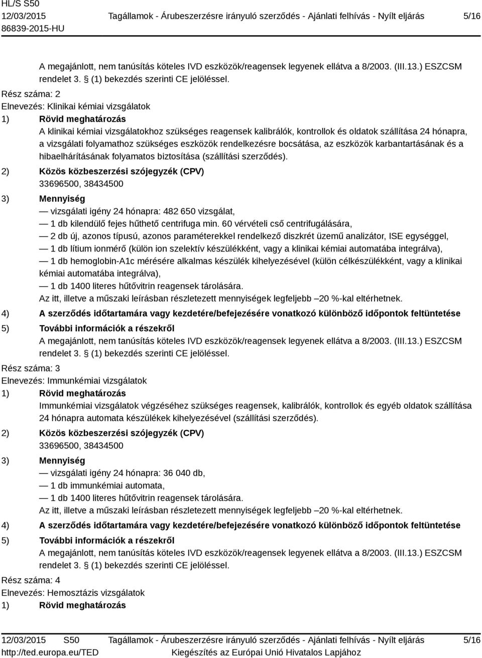 vizsgálati igény 24 hónapra: 482 650 vizsgálat, 1 db kilendülő fejes hűthető centrifuga min.