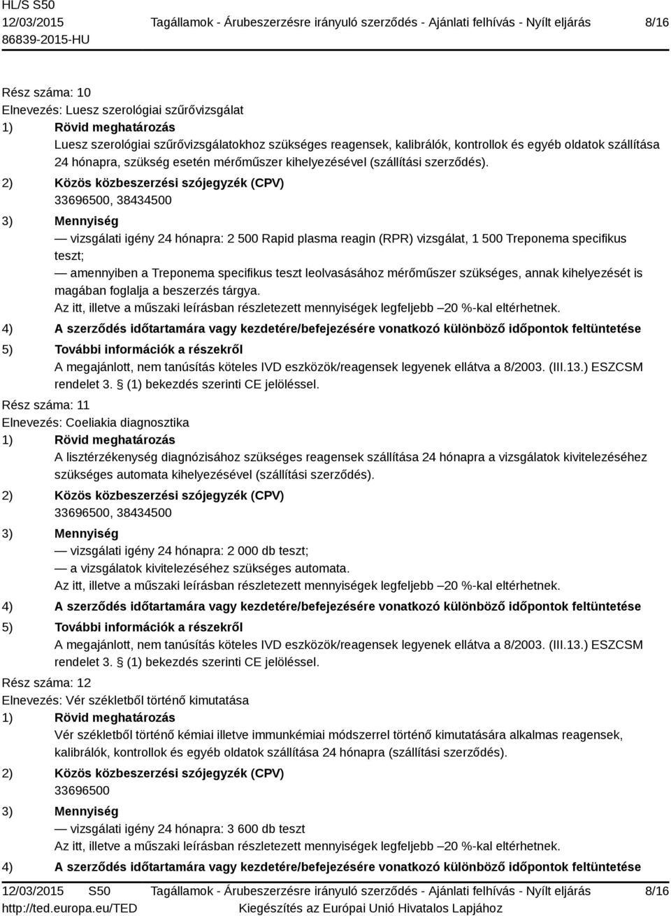 vizsgálati igény 24 hónapra: 2 500 Rapid plasma reagin (RPR) vizsgálat, 1 500 Treponema specifikus teszt; amennyiben a Treponema specifikus teszt leolvasásához mérőműszer szükséges, annak