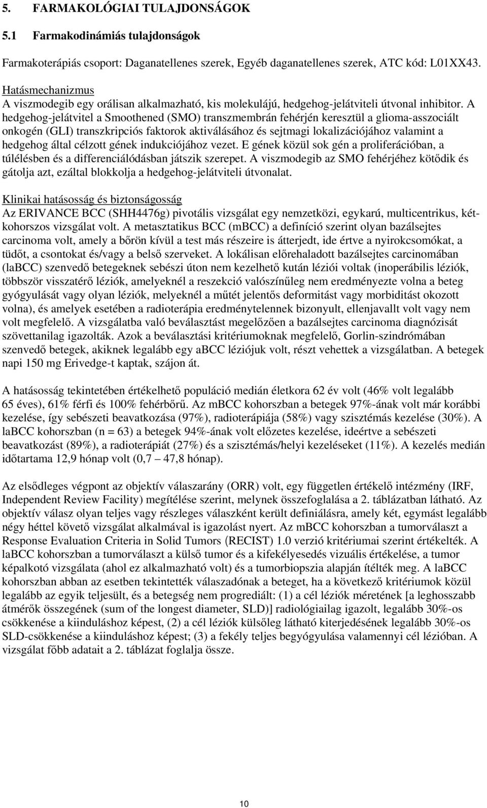 A hedgehog-jelátvitel a Smoothened (SMO) transzmembrán fehérjén keresztül a glioma-asszociált onkogén (GLI) transzkripciós faktorok aktiválásához és sejtmagi lokalizációjához valamint a hedgehog