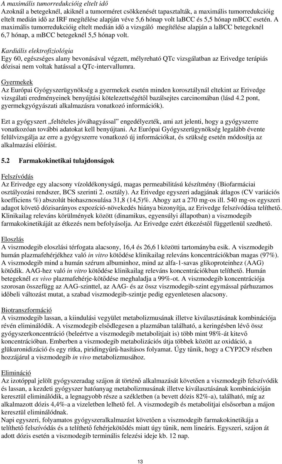 Kardiális elektrofiziológia Egy 60, egészséges alany bevonásával végzett, mélyreható QTc vizsgálatban az Erivedge terápiás dózisai nem voltak hatással a QTc-intervallumra.