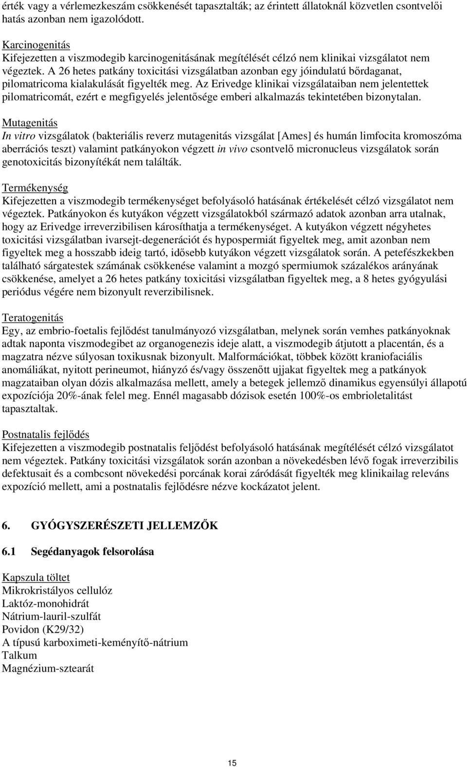 A 26 hetes patkány toxicitási vizsgálatban azonban egy jóindulatú bőrdaganat, pilomatricoma kialakulását figyelték meg.