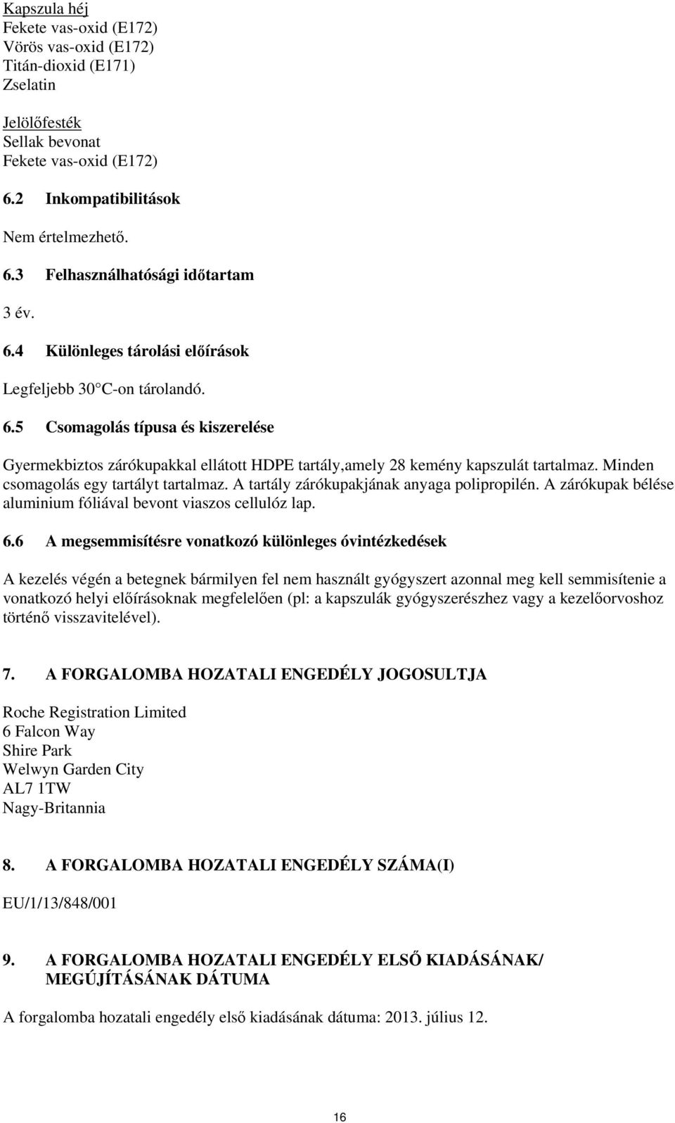 Minden csomagolás egy tartályt tartalmaz. A tartály zárókupakjának anyaga polipropilén. A zárókupak bélése aluminium fóliával bevont viaszos cellulóz lap. 6.